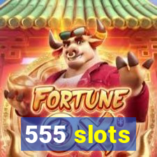 555 slots